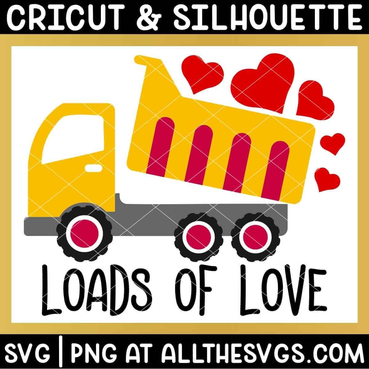 free dump truck construction valentine svg png with loads of love at the bottom