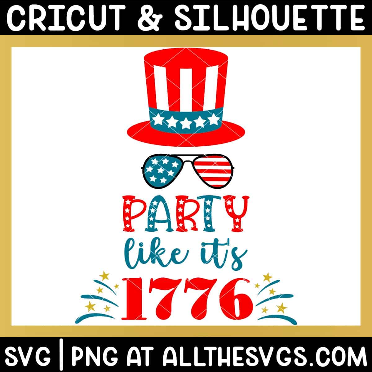 july 4 party like it's 1776 svg file with uncle sam hat, flag sunglasses, firework sparkes.