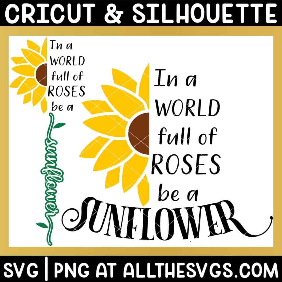 in a world full of roses, be a sunflower svg png with half sunflower.